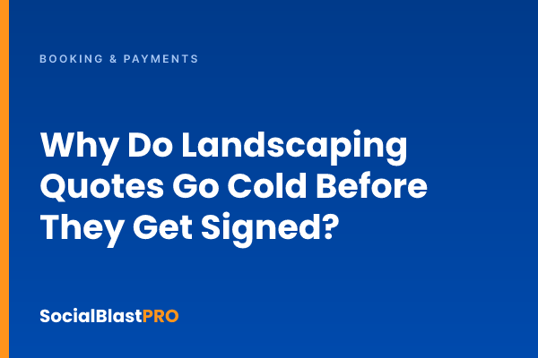 Why Do Landscaping Quotes Go Cold Before They Get Signed?