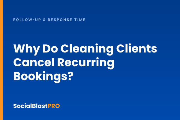 Why Do Cleaning Clients Cancel Recurring Bookings?